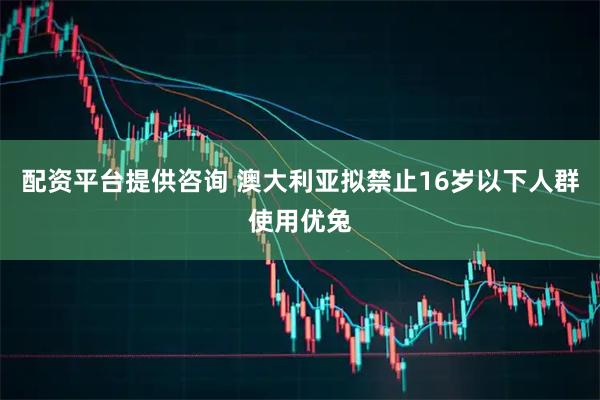 配资平台提供咨询 澳大利亚拟禁止16岁以下人群使用优兔