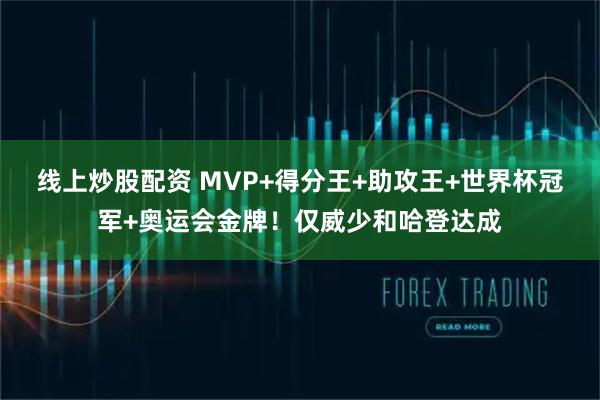 线上炒股配资 MVP+得分王+助攻王+世界杯冠军+奥运会金牌！仅威少和哈登达成